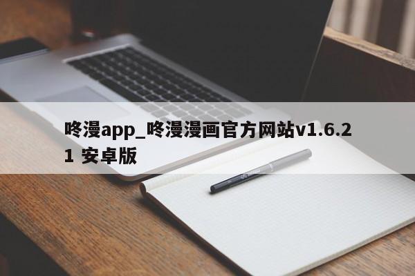 咚漫app_咚漫漫画官方网站v1.6.21 安卓版